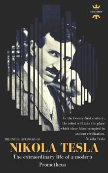 NIKOLA TESLA: The extraordinary life of a modern Prometheus: The Entire Life Story. Biography, Facts & Quotes - Book  of the Great Biographies