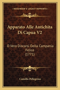 Apparato Alle Antichita Di Capua V2: O Vero Discorsi Della Campania Felice (1771)