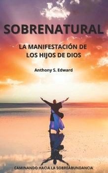 Sobrenatural: La manifestación de los hijos de Dios (Caminando hacia la Sobreabundancia)