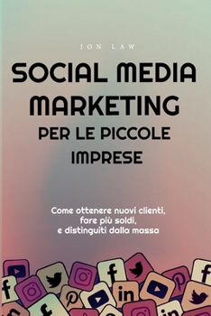 Paperback Social Media Marketing per le piccole imprese: Come ottenere nuovi clienti, fare più soldi, e Distinguiti dalla massa [Italian] Book