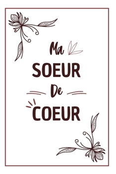 Ma Soeur De Coeur: Carnet De Notes Original Et Utile, Une Idée Cadeau Pour Sa Meilleure Amie, Sa Soeur, Pour Un Anniversaire, Pour Noël Ou Pour Une ... Un Petit Mot Positif (French Edition)