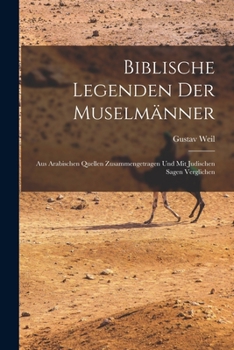 Paperback Biblische Legenden Der Muselmänner: Aus Arabischen Quellen Zusammengetragen Und Mit Judischen Sagen Verglichen [German] Book