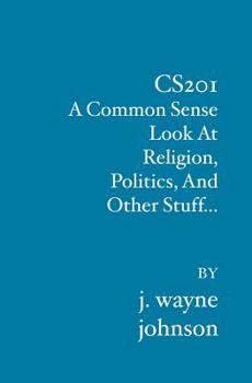 Paperback Cs201: A Common Sense Look At Religion, Politics, And Other Stuff... Book