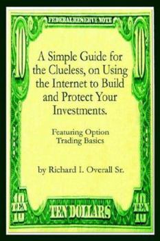 A Simple Guide for the Clueless, on Using the Internet to Build and Protect Your Investments.: What Your Money Manager, Broker, and Financial Advisor