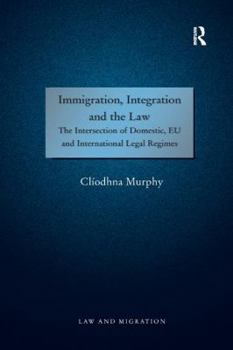 Paperback Immigration, Integration and the Law: The Intersection of Domestic, EU and International Legal Regimes Book