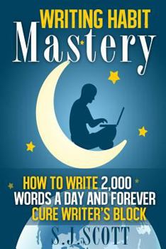 Paperback Writing Habit Mastery: How to Write 2,000 Words a Day and Forever Cure Writer's Block Book