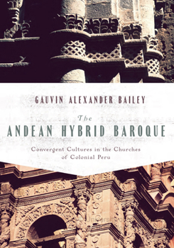 Hardcover The Andean Hybrid Baroque: Convergent Cultures in the Churches of Colonial Peru Book