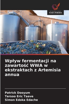 Wplyw fermentacji na zawartosc WWA w ekstraktach z Artemisia annua (Polish Edition)