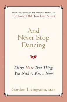 Hardcover And Never Stop Dancing: Thirty More True Things You Need to Know Now Book