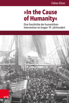 Hardcover In the Cause of Humanity: Eine Geschichte Der Humanitaren Intervention Im Langen 19. Jahrhundert [German] Book