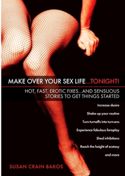 Paperback Make Over Your Sex Life...Tonight!: Hot, Fast, Erotic Fixes...And Sensuous Stories to Get Things Started Book