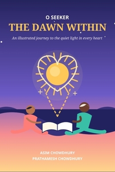O SEEKER THE DAWN WITHIN: An illustrated journey to the quiet light in every heart