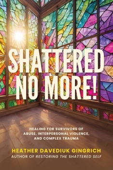 Paperback Shattered No More: Healing for Survivors of Abuse, Interpersonal Violence, and Complex Trauma Book