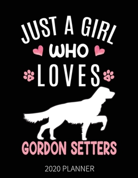 Just A Girl Who Loves Gordon Setters 2020 Planner: Gordon Setter Dog Weekly Planner Includes Daily Planner & Monthly Overview | Personal Organizer With 2020 Calendar | 8.5x11 Inch White Paper