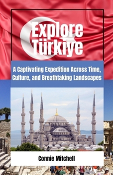 Paperback Explore Türkiye: A Captivating Expedition Across Time, Culture, and Breathtaking Landscapes Book