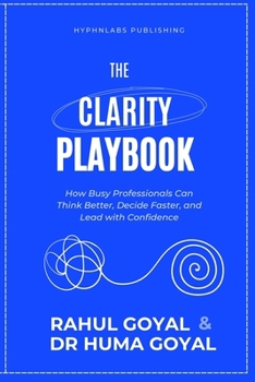 Paperback The Clarity Playbook: How Busy Professionals Can Think Better, Decide Faster, and Lead with Confidence Book