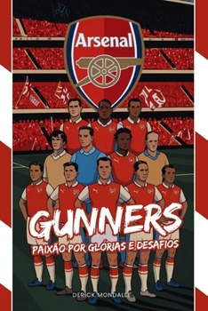 Paperback Arsenal Gunners: Paixão Por Glórias E Desafios [Portuguese] Book