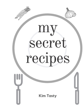 My Secret Recipes : Recipes-Trim-size-book-to-write-in-8. 5-x-11-no-bleed-126-pages-cover-size-17. 54-x-11. 25-inch