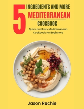 Paperback 5 Ingredients and More Mediterranean Cookbook: Quick And Easy Mediterranean Ingredients Cookbook for Beginners Book