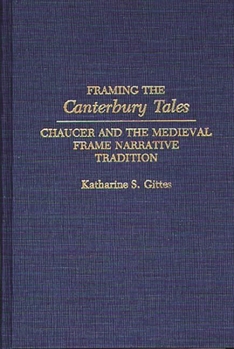 Framing the Canterbury Tales: Chaucer and the Medieval Frame Narrative Tradition (Contributions to the Study of World Literature)