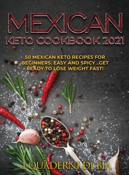 Hardcover Mexican Keto Cookbook 2021: 50 Mexican keto recipes for beginners. Easy and spicy .. Get ready to lose weight fast! Book