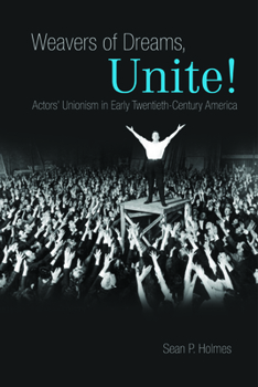 Hardcover Weavers of Dreams, Unite!: Actors' Unionism in Early Twentieth-Century America Book