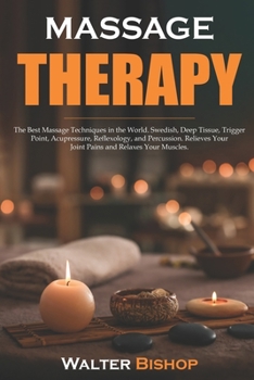 Paperback Massage Therapy: The Best Massage Techniques in the World. Swedish, Deep Tissue, Trigger Point, Acupressure, Reflexology, and Percussio Book