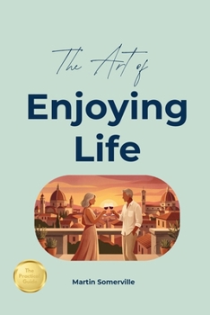 The Art of Enjoying Life: 23 Beautiful Ideas on a Life Well Lived. (Books on Beautiful Ideas)