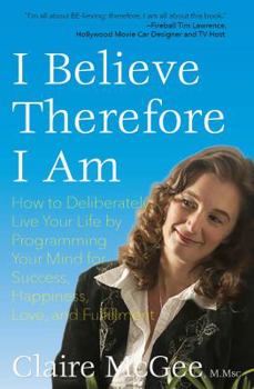 Paperback I Believe Therefore I Am: How to Deliberately Live Your Life by Programming Your Mind for Success, Happiness, Love, and Fulfillment Book