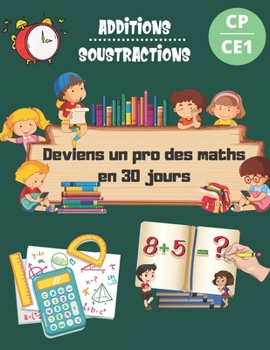 Paperback Deviens un pro des maths en 30 jours Additions Soustractions CP CE1: Livre d'activités pour les enfants - Cahier d'exercices pour progresser en calcul [French] Book