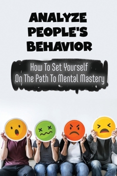Paperback Analyze People'S Behavior: How To Set Yourself On The Path To Mental Mastery Book