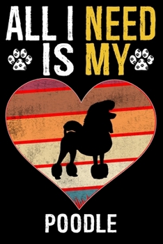 All I Need Is My Poodle: Dog - This is Perfect Cool Funny Humor Gifts For Poodle Dog Lovers - Best Gift For Mom Dad Father Mother Poodle Lover