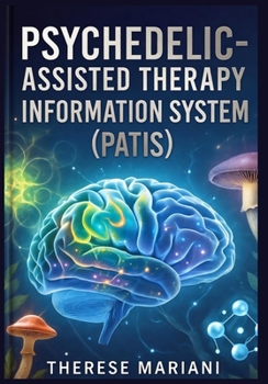 Paperback Psychedelic-Assisted Therapy Information System: "Transforming Global Mental Health with Advanced Technologies in Psychedelic Therapy" Book