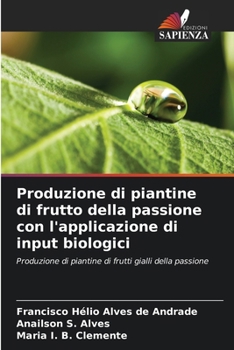 Produzione di piantine di frutto della passione con l'applicazione di input biologici: Produzione di piantine di frutti gialli della passione (Italian Edition)