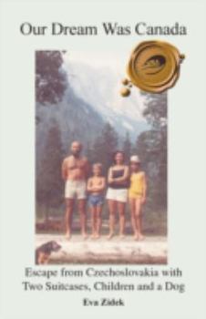 Paperback Our Dream Was Canada: Escape from Czechoslovakia with Two Suitcases, Children and a Dog Book