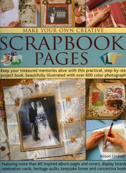 Paperback Make Your Own Creative Scrapbook Pages: Keep Your Treasured Memories Alive with This Practical Step-By-Step Project Book, Beautifully Illustrated with Book