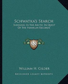 Schwatka's Search: Sledging in the Arctic in Quest of the Franklin Records