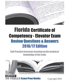 Florida Certificate of Competency - Elevator Exam Review Questions & Answers 2016/17 Edition: Self-Practice Exercises focusing on the technical knowledge of the trade