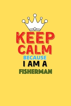 Paperback Keep Calm Because I Am A Fisherman - Funny Fisherman Notebook And Journal Gift: Lined Notebook / Journal Gift, 120 Pages, 6x9, Soft Cover, Matte Finis Book