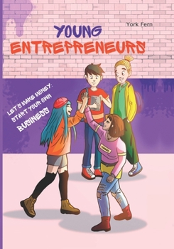 Young Entrepreneurs: A Fun Guide to Building Successful Businesses