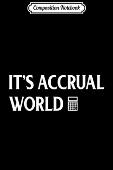 Composition Notebook: Funny Accounting It's Accrual World Accountants Pun CPA  Journal/Notebook Blank Lined Ruled 6x9 100 Pages