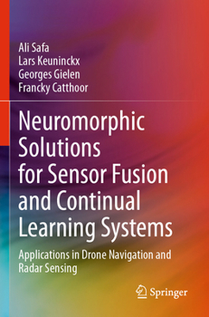 Paperback Neuromorphic Solutions for Sensor Fusion and Continual Learning Systems: Applications in Drone Navigation and Radar Sensing Book