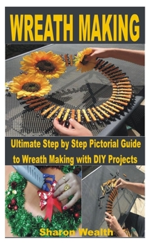 Paperback Wreath Making: Ultimate Step by Step Pictorial Guide to Wreath Making with DIY Projects Book