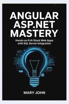 Paperback Angular ASP.NET Mastery: Hands-On Full-Stack Web Apps with SQL Server Integration Book