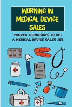 Paperback Working In Medical Device Sales: Proven Techniques To Get A Medical Device Sales Job: Entering Medical Device Sales Book