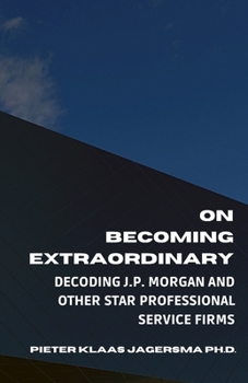 Paperback On Becoming Extraordinary: Decoding JP Morgan and other Star Professional Service Firms Book