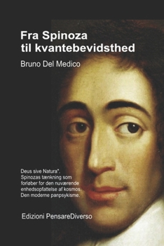 Fra Spinoza til kvantebevidsthed.: "Deus sive Natura". Spinozas tænkning som forløber for den nuværende enhedsopfattelse af kosmos. Den moderne ... Bruno Del Medico på dansk.) (Danish Edition)