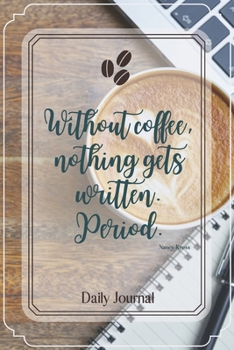 Without coffee, nothing gets written. Period.-Blank Lined Notebook-Funny Quote Journal-6"x9"/120 pages: Coffee Lovers Funny Appreciation ... ds,wives,mothers,husbands,dads,employees,boss