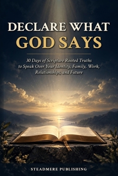 DECLARE WHAT GOD SAYS: 30 Days of Scripture Rooted Truths to Speak Over Your Identity, Family, Work, Relationships, and Future