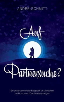Auf Partnersuche?: Ein unkonventioneller Ratgeber f?r Menschen mit Humor und Durchhalteverm?gen